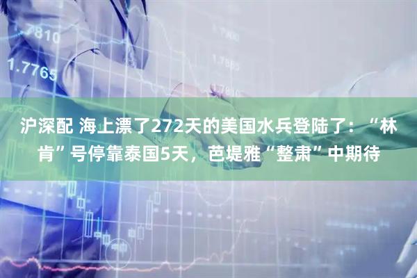 沪深配 海上漂了272天的美国水兵登陆了：“林肯”号停靠泰国5天，芭堤雅“整肃”中期待